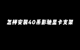 下载视频: 40系显卡支架安装教程