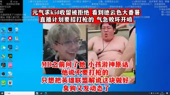 下载视频: 元气求kid收留被拒绝，看到德云色大番薯直播计划要招打枪的，气急败坏开喷：MD之前问了他原话他说不要打枪的，只想把英雄联盟解说这块做好！小孩游神紧急热补丁不招了