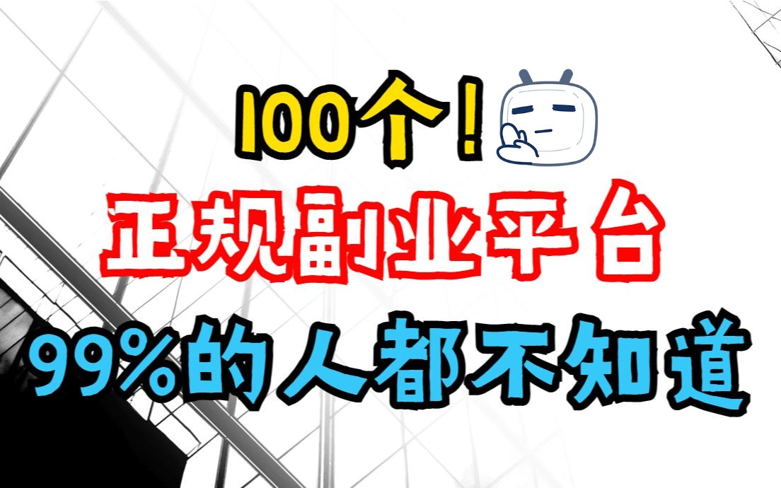 100个正规副业赚钱平台总结,看有没有合适你的?哔哩哔哩bilibili