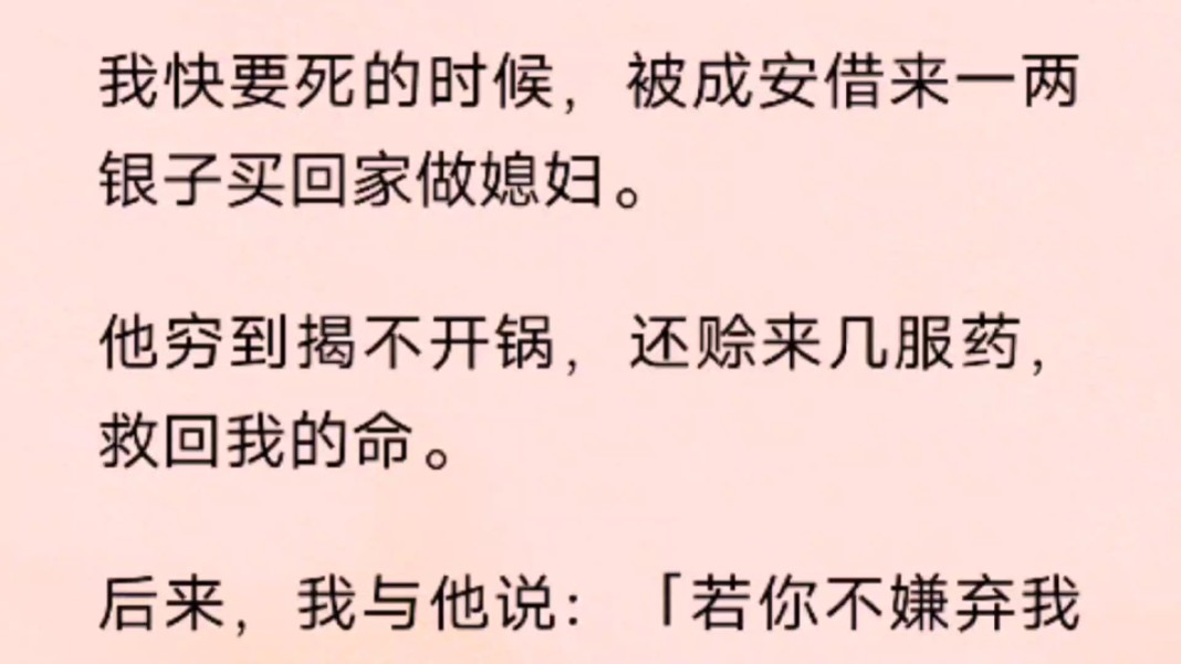 我快要死的时候,被成安借来一两银子买回家做媳妇.他穷到揭不开锅,还赊来几服药,救回我的命.哔哩哔哩bilibili