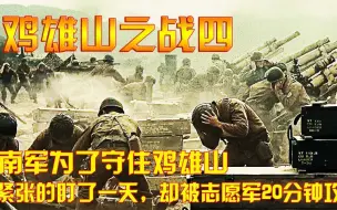 Download Video: 鸡雄山之战4：南军为了守住鸡雄山，紧张的盯了一天，却被志愿军20分钟攻破