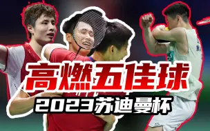 Download Video: 高燃精剪！2023苏迪曼杯五佳球！超燃+高能+奇迹！