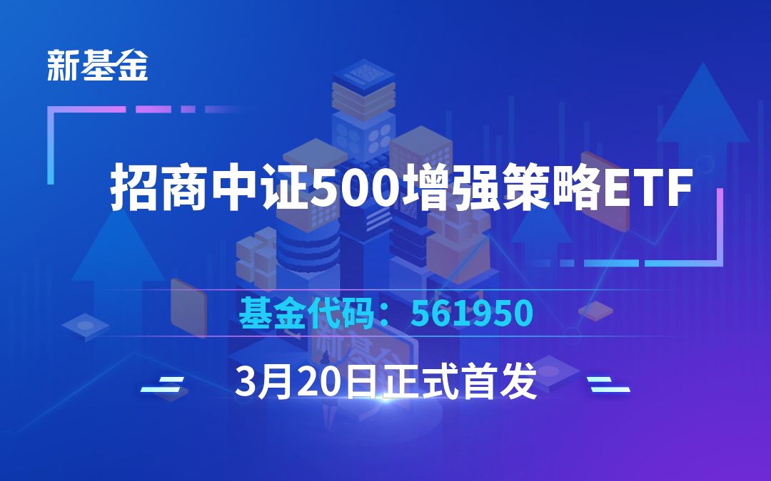 新基金 | 招商基金招商中证500增强策略ETF(561950)将自2023年3月20日进行发售哔哩哔哩bilibili