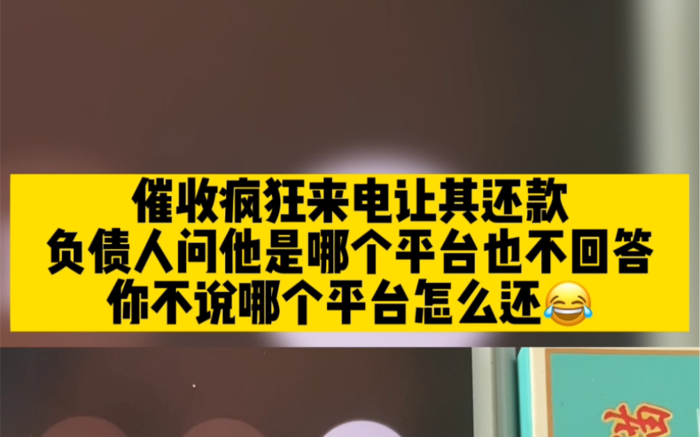 催收疯狂来电让其还款,负债人问他是哪个平台也不回答,你不说哪个平台怎么还𐟘‚哔哩哔哩bilibili