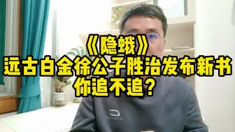 《隐蛾》：远古白金徐公子胜治发布新书，你追不追？