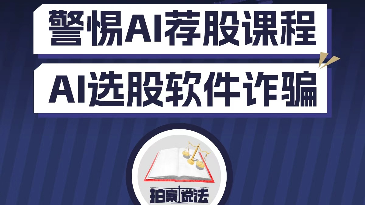 【拍案说法】：警惕AI荐股课程，AI选股软件诈骗！