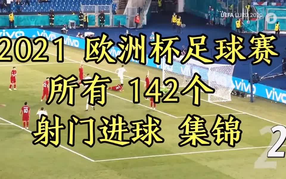 2021欧洲杯足球赛所有142个射门进球集锦