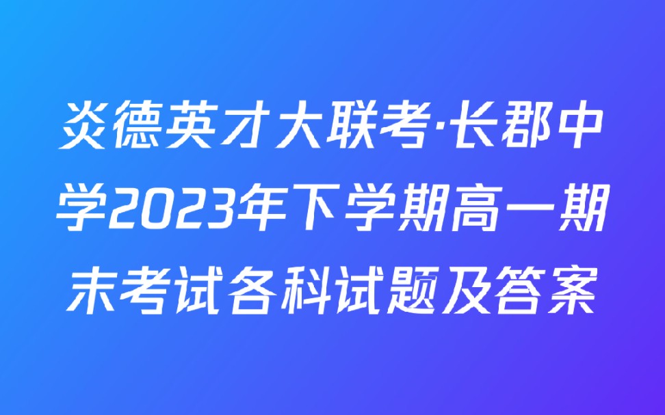 炎德英才大联考ⷮŠ长郡中学2023年下学期高一期末考试各科试题及答案哔哩哔哩bilibili