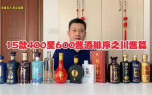 下载视频: 15款400至600元酱酒大排序之川酱篇，4瓶川酱3瓶贵酱哪些值得买？