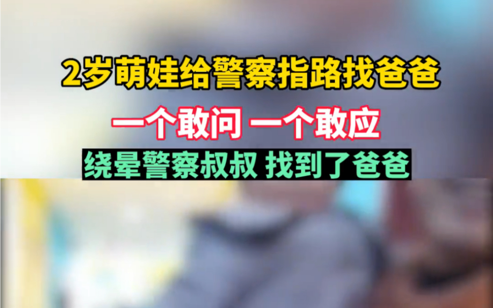 [图]2岁萌娃思路清晰给警察叔叔指路找爸爸，把叔叔绕晕却真的找到爸爸，网友：警察叔叔“婴语”满级！#万万没想到 #婴言婴语