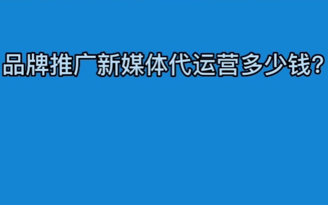 东莞品牌推广新媒体代运营多少钱?哔哩哔哩bilibili