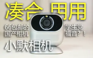 Download Video: 66元包邮的小默相机！学生党新选择？还能吊打99%的“国产ccd”！？当年349自拍机变身几十元国产之光？