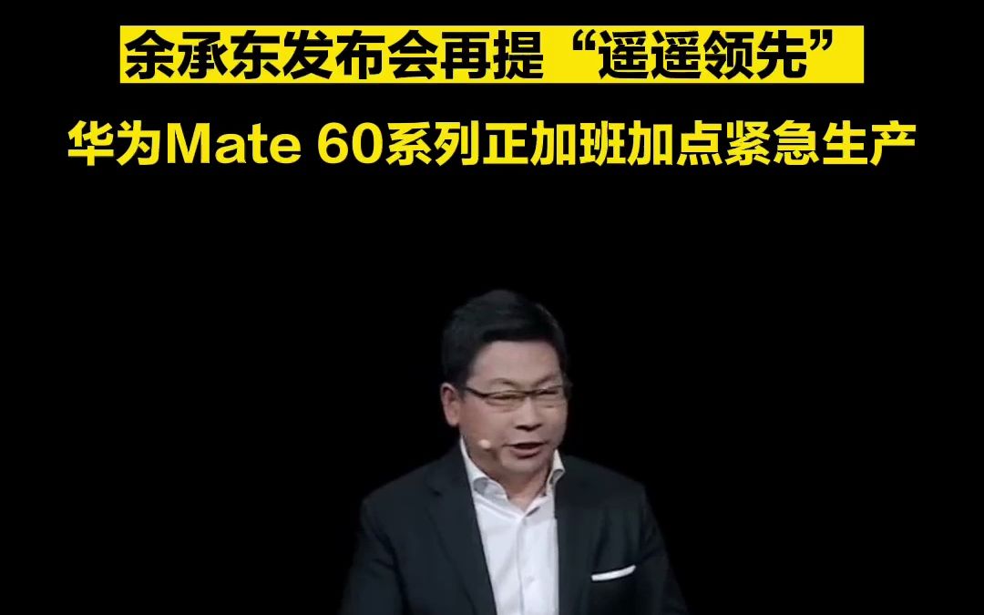 余承东华为发布会再提“遥遥领先”!回应华为Mate 60系列正加班加点紧急生产哔哩哔哩bilibili