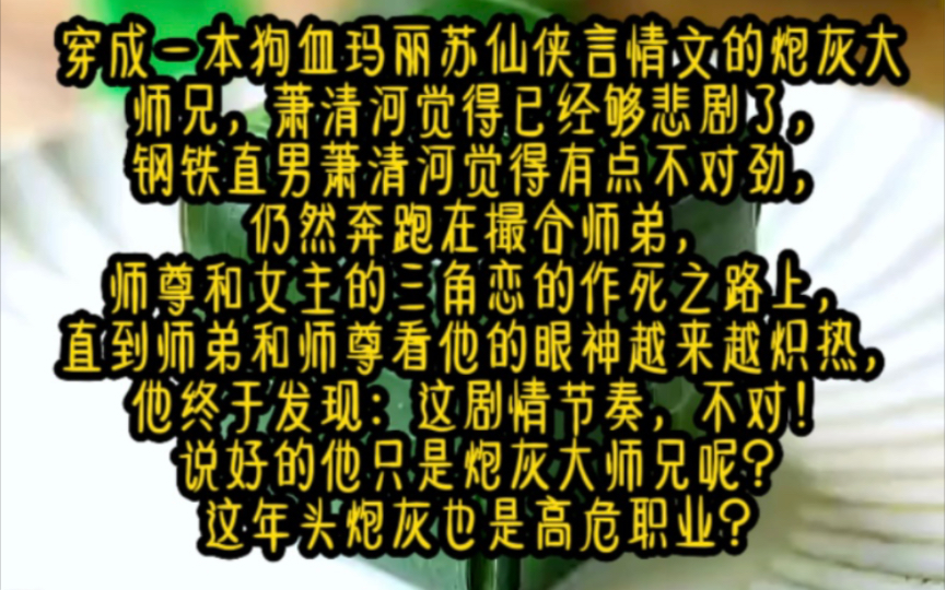 穿成狗血玛丽苏仙侠言情文的炮灰大师兄,萧清河觉得已经够悲剧奔跑师尊和女主的三角恋的作死之路上,直到师弟和师尊看他的眼神越来越炽热,他终于发...