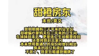 Download Video: 甜橙房东，我明明拥有三千平米的安全区，却被偏心爹妈关在三平米的卫生间，在妹妹回来后，更是连卫生间都要收回，还要将我赶出家门，本来想用普通人的身份和他们相处，换来