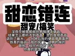 【完结】深夜在被窝偷偷听男喘博主录音，结果怎么都听不到声音。急的我把声音调到了最大。一分钟后我的便宜哥哥面色铁青的敲开了我的房门。这男的喘的跟狗一样你也听的下去