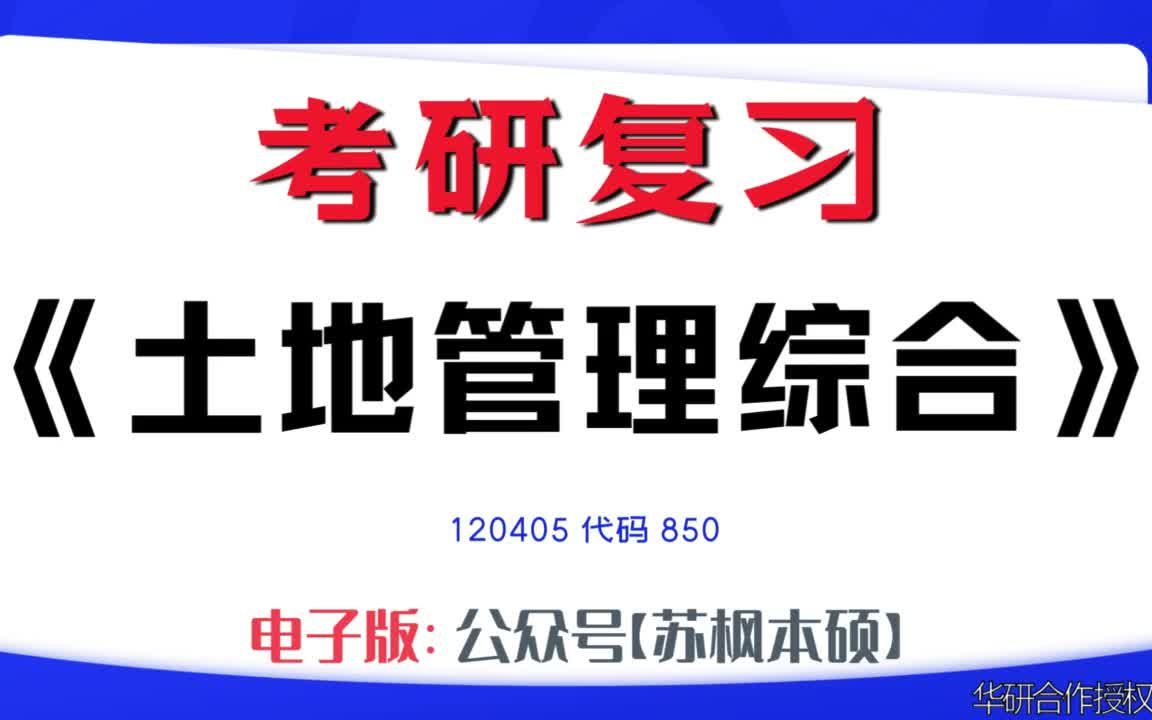 如何复习《土地管理综合》?120405考研资料大全,代码850历年考研真题+复习大纲+内部笔记+题库模拟题哔哩哔哩bilibili