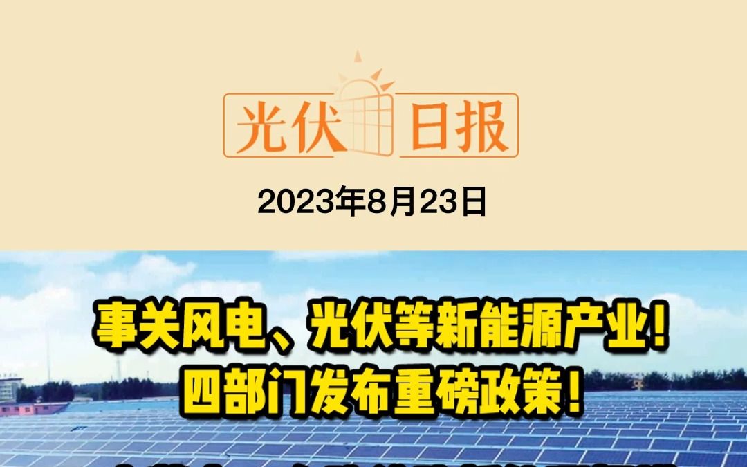 8月23日光伏要闻:事关风电、光伏等新能源产业!四部门发布重磅政策!;内蒙古:在建待建新能源规模约1.6亿千瓦 约占全国1/3;44亿元!华民股份获一道...