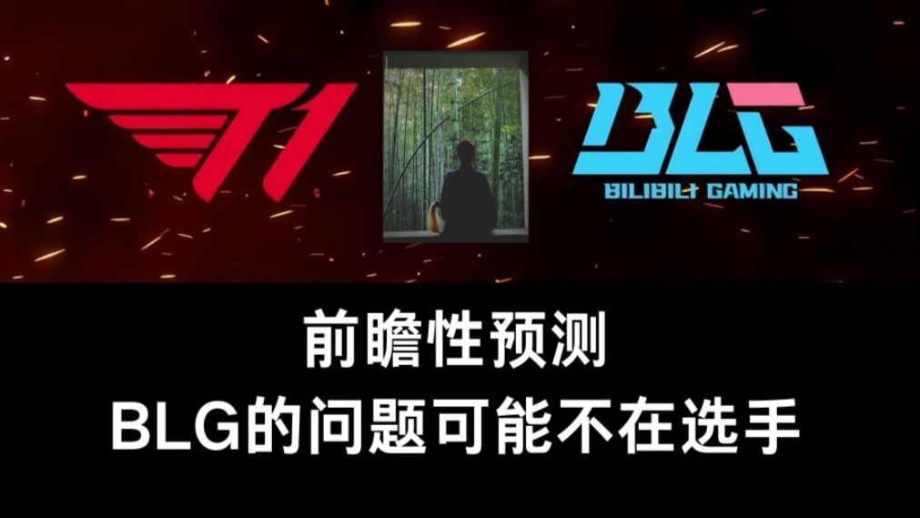 BLG目前内忧大于外患!BLG VS T1前瞻性预测来了赛事