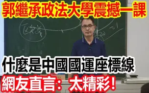 Descargar video: 郭继承政法大学最震撼一课，什么是中国国运座标线，网友直言：太精彩