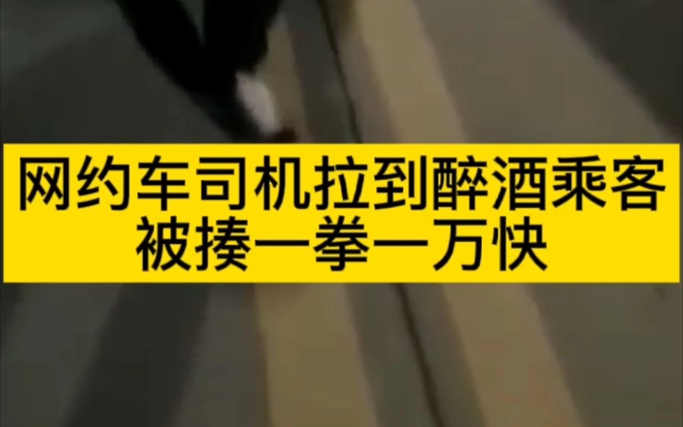 网约车司机拉到喝了酒的乘客,被揍,司机:一拳一万希望他长点教训!哔哩哔哩bilibili