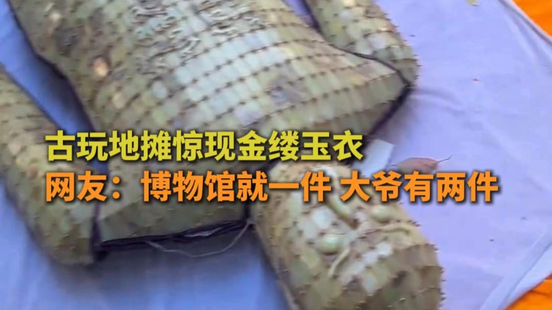 古玩地摊惊现金缕玉衣 网友：博物馆就一件 大爷有两件