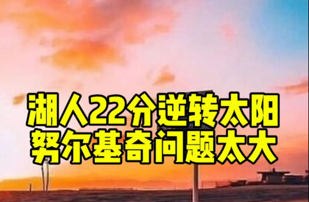 湖人22分大逆转太阳!努尔基奇这一点太差了!哔哩哔哩bilibili