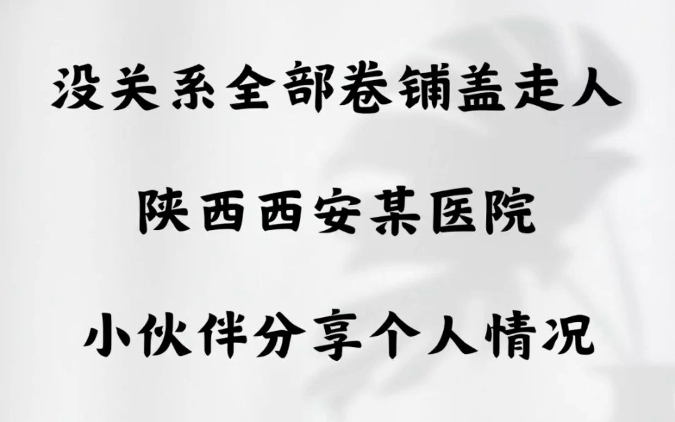 没关系全部卷铺盖走人.陕西西安某医院的小伙伴分享哔哩哔哩bilibili