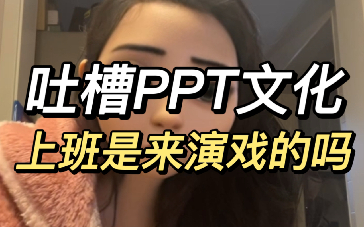 上班两个月 感觉大家都在表演很忙 各种开会各种ppt 没有ppt就开不了会 把工具当目的 大家是来演戏的吗哈哈哈真的笑死哔哩哔哩bilibili