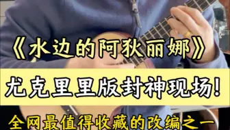 《水边的阿狄丽娜》尤克里里版封神现场！全网最值得收藏的改编之一