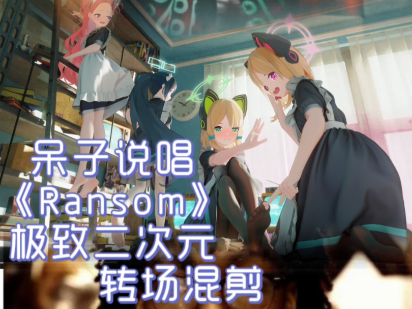 呆子说唱《ransom》配上二次元,这转场不要太绝!哔哩哔哩bilibili