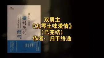 双男主《九零土味爱情》已完结 作者：归于终途，主受 强强 穿越时空 甜文 年代文 成长 日久生情【推文】晋江