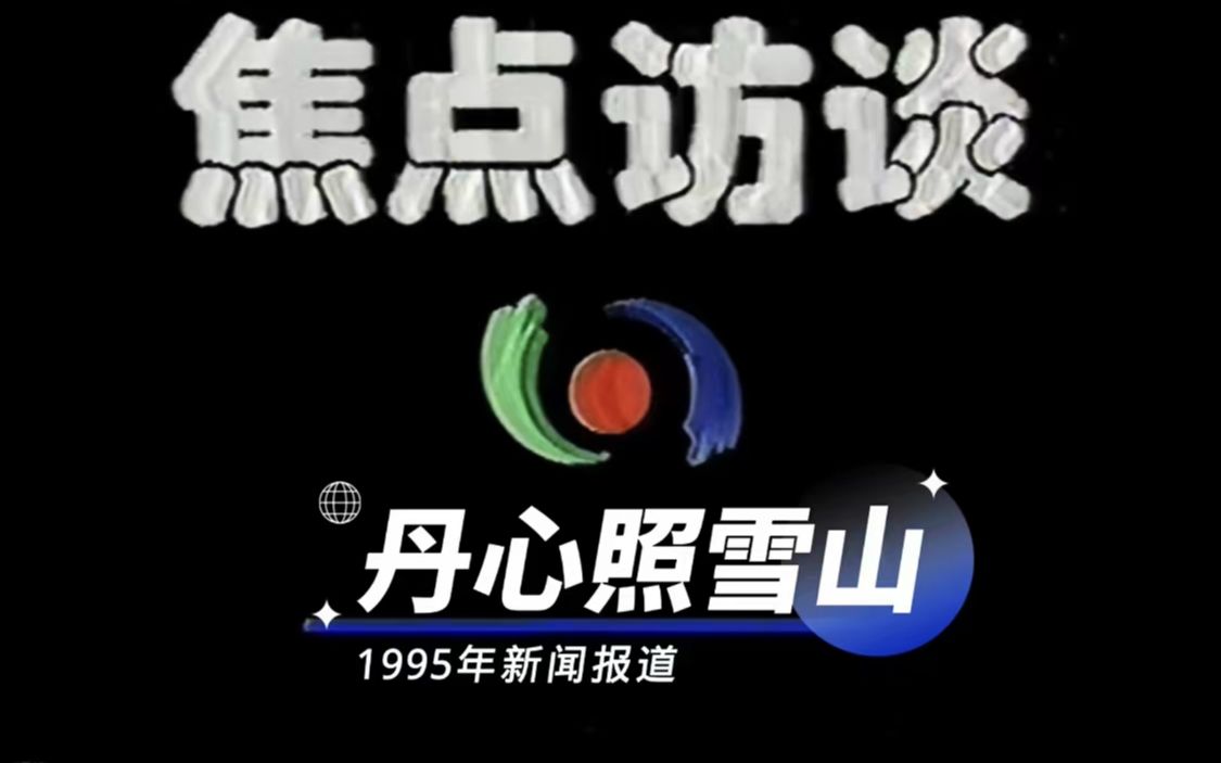 焦点访谈1995年丹心照雪山孔繁森哔哩哔哩bilibili