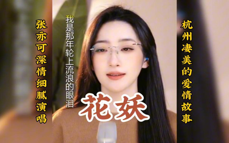 《花妖》一段凄美的杭州爱情故事,张亦可深情细腻的演唱让人泪奔!哔哩哔哩bilibili