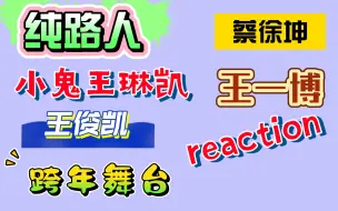 下载视频: 【跨年reaction2】纯路人继续看舞台 王俊凯 小鬼王琳凯 王一博 蔡徐坤