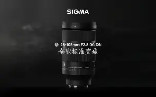 下载视频: 【新品】28-105mm F2.8 DG DN 全能标准变焦，一镜应对百变创作