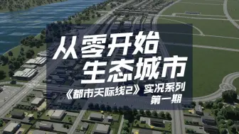 下载视频: 从零开始！打造立体生态城市！《都市天际线2/Cities: Skylines2》生态城市实况系列-第1期