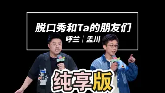 下载视频: 【脱口秀和ta的朋友们】呼兰～孟川cut  还是老选手对味～