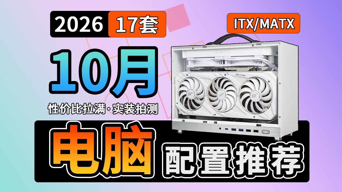 【2026年10月ITX/MATX电脑配置推荐】体积与性能两个都要？17套性价比方案，包含3K-2.4W价位，兼容稳定，出差，宿舍党必看！