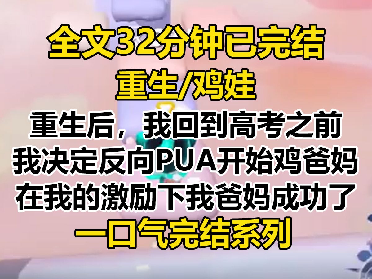 【完结文】重生后,我回到高考前. 这一次,我决定反向 PUA,开始「鸡爸妈」. 后来,在我的激励下. 我爸:闺女,这个考研必刷英语真题今天能不能少...