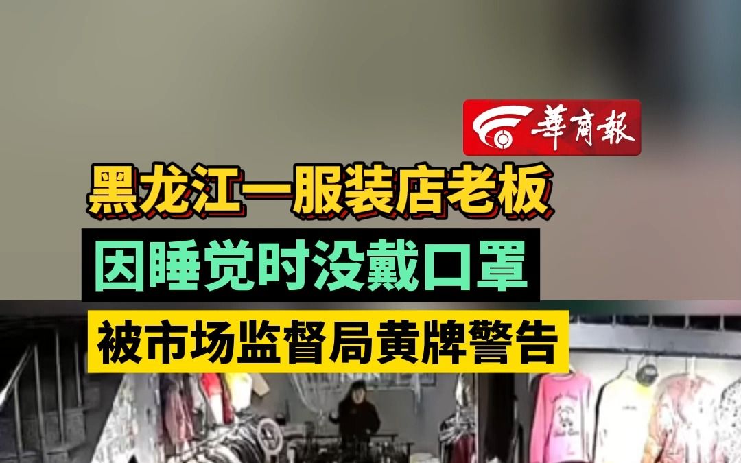 黑龙江一服装店老板因睡觉时没戴口罩 被市场监督局黄牌警告哔哩哔哩bilibili