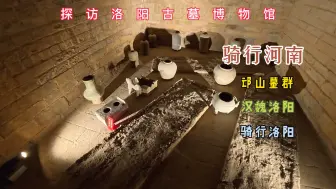 骑行洛阳北邙山，探访古墓博物馆，下地宫实拍千年帝陵