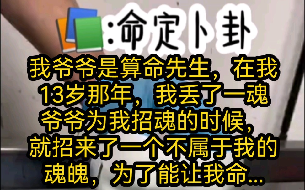 命定卜卦|我爷爷是算命先生,在我13岁那年,我丢了一魂,爷爷为我招魂的时候,就招来了一个不属于我的魂魄,为了能让我活命,爷爷就把我留在了身边...