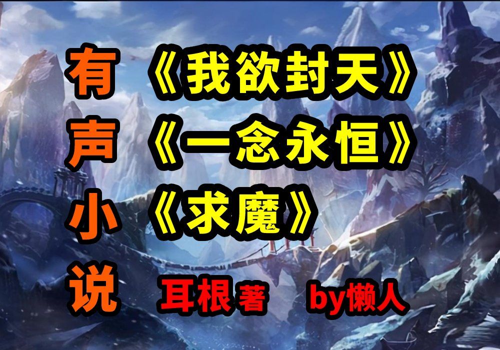 有声书《我欲封天+一念永恒+求魔》by懒人,仙侠 修真 玄幻哔哩哔哩bilibili