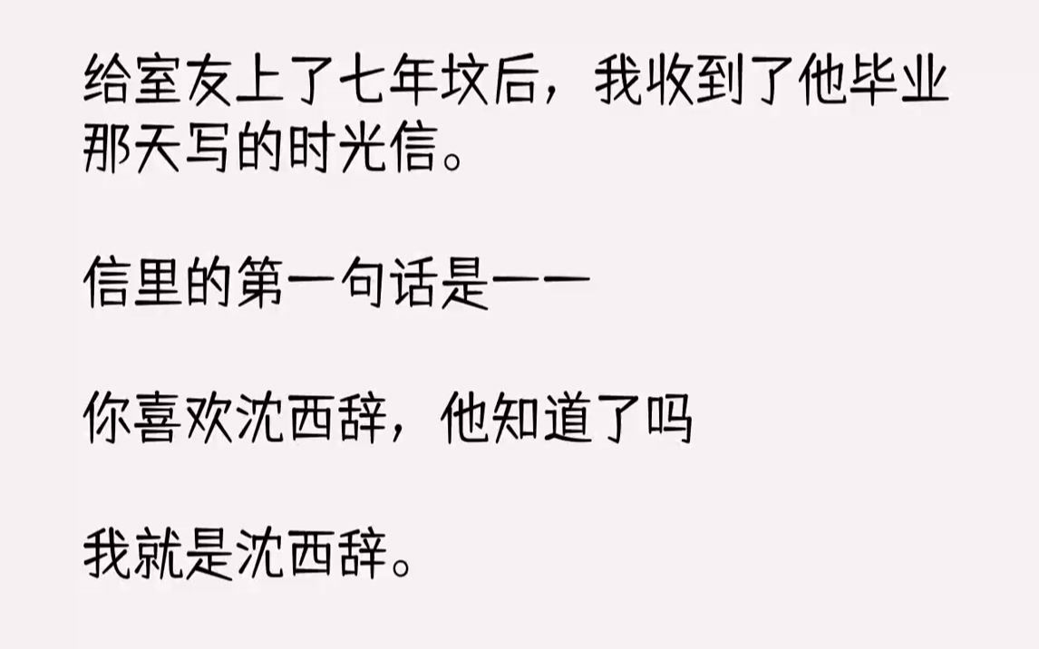 [图]【完结文】给室友上了七年坟后，我收到了他毕业那天写的时光信。信里的第一句话是——你喜欢沈西辞，他知道了吗？我就是沈西辞。后来我通...