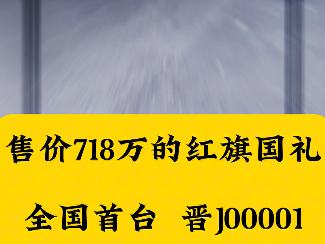 售价718万红旗国礼全国首台 晋J00001哔哩哔哩bilibili