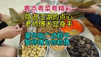 Video herunterladen: 隐退江湖的点心老师傅大显身手，豪华版广式粽子，黎师傅为你粽情