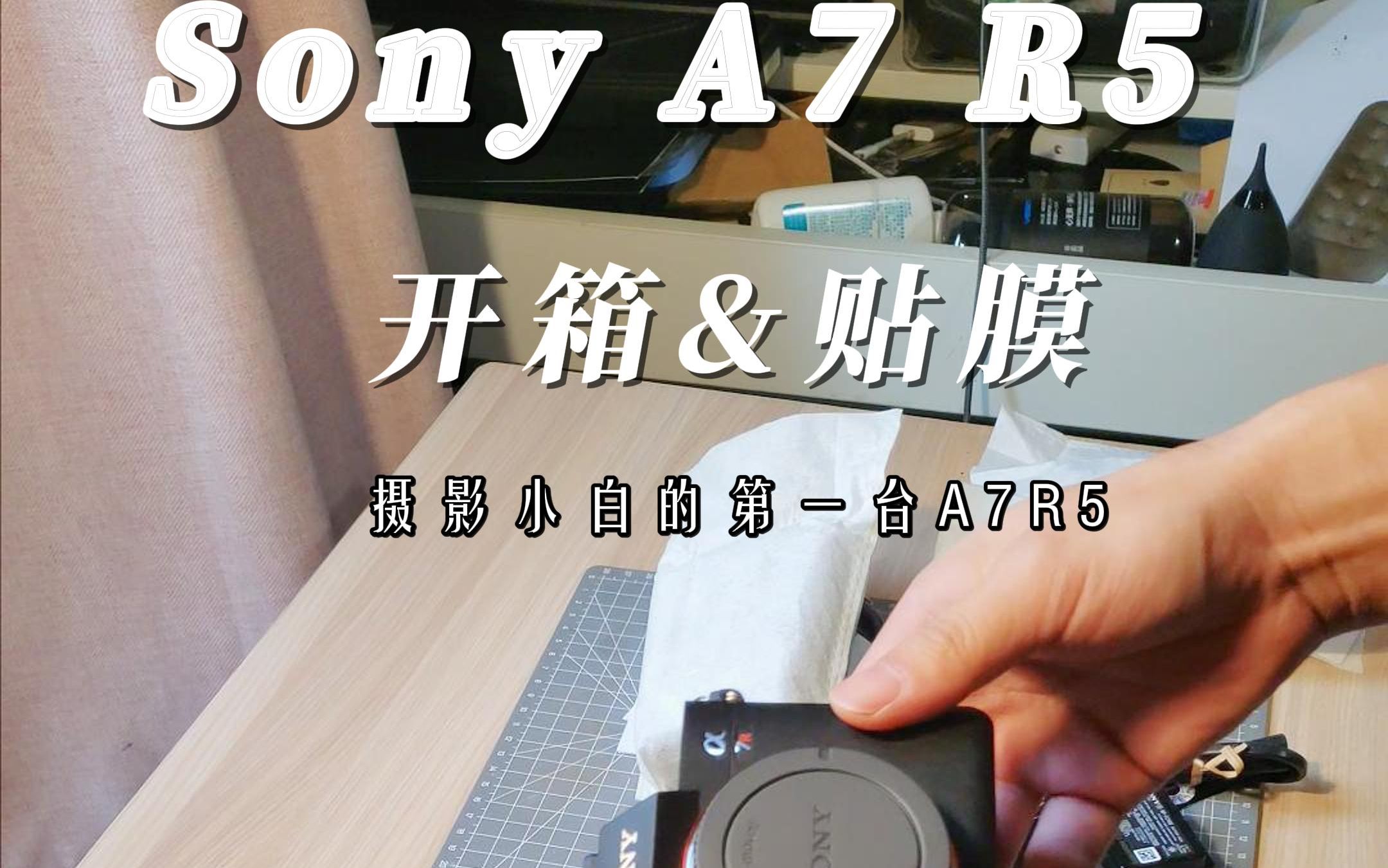 SonyA7R5 开箱+贴膜+简单感受(非评测) #双11 #索尼 #a7r5 #摄影小白的第一台A7R5哔哩哔哩bilibili