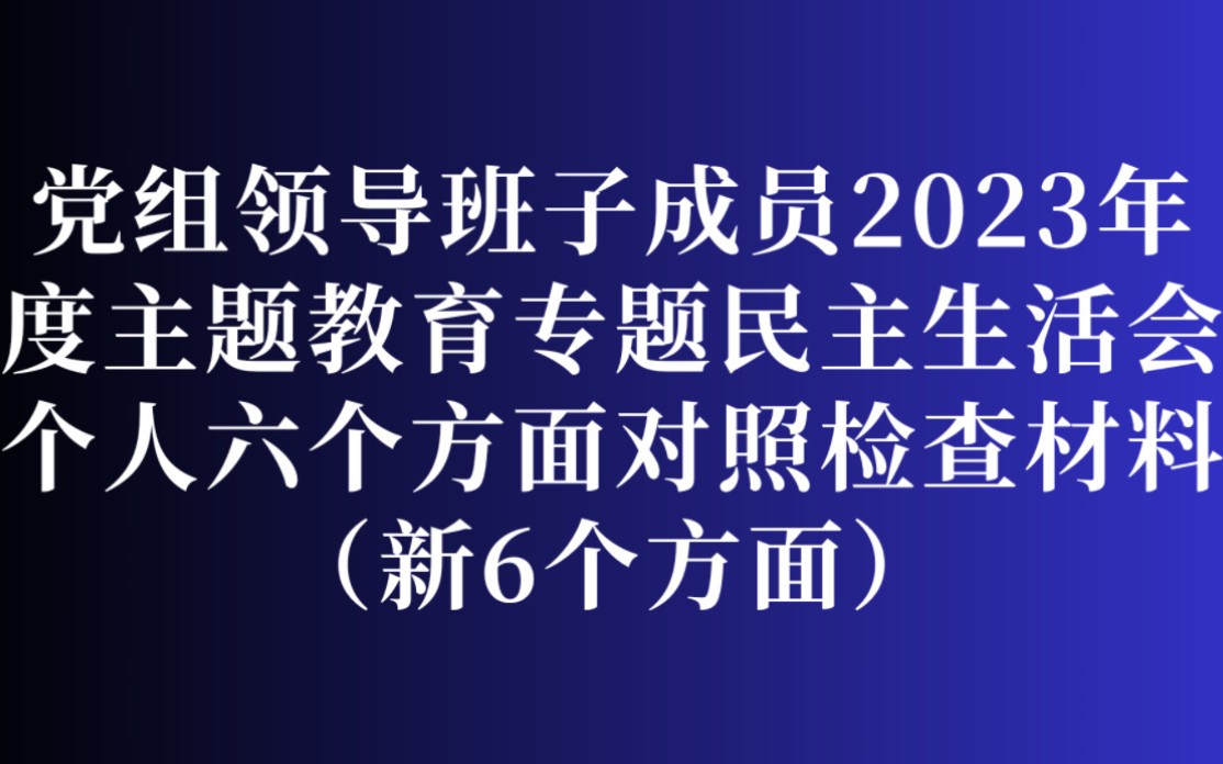 党组领导班子成员2023年度主题教育专题民主生活会个人六个方面对照检查材料(新六个方面)哔哩哔哩bilibili