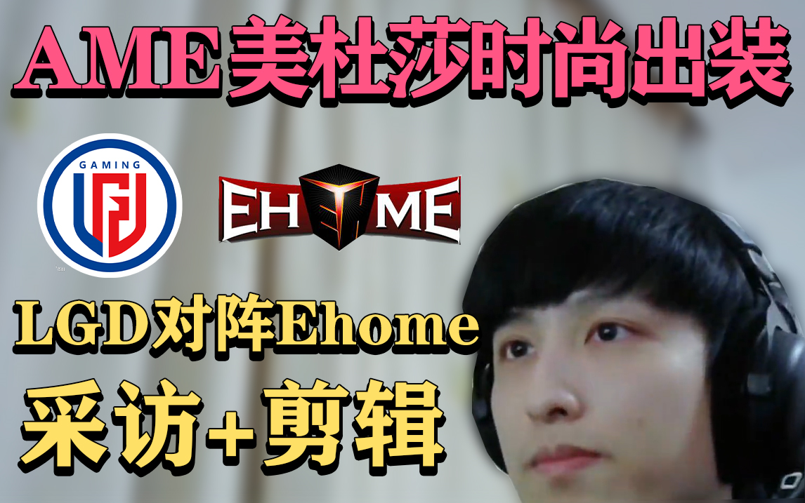 lgd vs ehome 剪辑 采访:ame美杜莎时尚新套路;xinq说自己确实是二